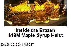 Inside the Brazen $18M Maple-Syrup Heist