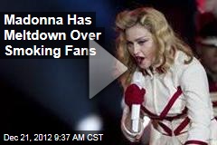 Madonna Has Meltdown Over Smoking Fans