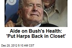 Aide on Bush&#39;s Health: &#39;Put Harps Back in Closet&#39;