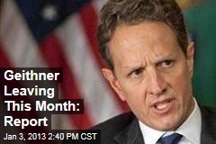 Geithner Leaving This Month: Report