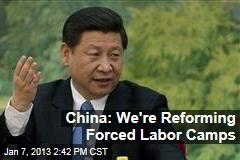 China: We&#39;re Reforming Forced Labor Camps