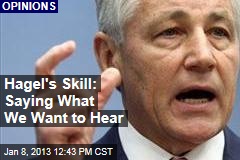 Hagel&#39;s Skill: Saying What We Want to Hear