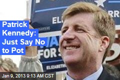 Patrick Kennedy: Just Say No to Pot