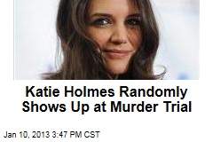 Katie Holmes Randomly Shows Up at Murder Trial