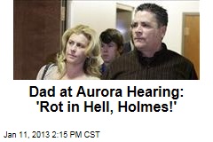 Dad at Aurora Hearing: &#39;Rot in Hell, Holmes!&#39;