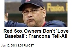 Red Sox Owners Don&#39;t &#39;Love Baseball&#39;: Francona Tell-All