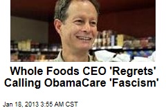 Whole Foods CEO &#39;Regrets&#39; Calling ObamaCare &#39;Fascism&#39;
