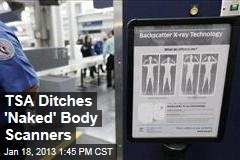 TSA Ditches &#39;Naked&#39; Body Scanners