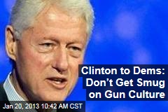 Clinton to Dems: Don&rsquo;t Get Smug on Gun Culture