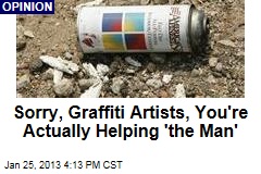 Sorry, Graffiti Artists, You&#39;re Actually Helping &#39;the Man&#39;