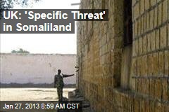 UK: &#39;Specific Threat&#39; in Somaliland
