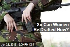 So Can Women Be Drafted Now?