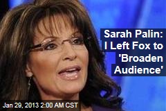 Palin: I Left Fox to &#39;Broaden Audience&#39;