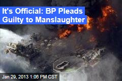 It&#39;s Official: BP Pleads Guilty to Manslaughter