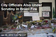 City Officials Also Under Scrutiny in Brazil Fire