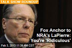 Fox Anchor to NRA&#39;s LaPierre: You&#39;re &#39;Ridiculous&#39;