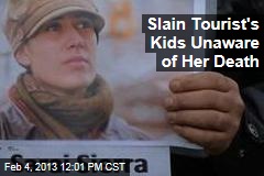 Slain Tourist&#39;s Kids Unaware of Her Death