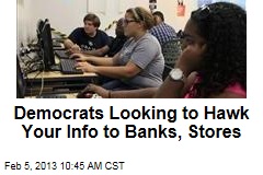 Democrats Looking to Hawk Your Info to Banks, Stores