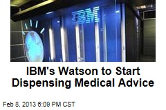IBM&#39;s Watson to Start Dispensing Medical Advice