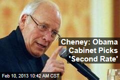 Cheney: Obama Cabinet Picks &#39;Second Rate&#39;
