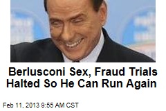 Berlusconi Sex, Fraud Trials Halted So He Can Run Again