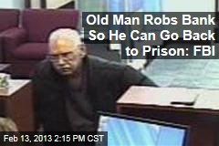 Old Man Robs Bank So He Can Go Back to Prison: FBI