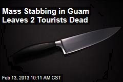 Mass Stabbing in Guam Leaves 2 Tourists Dead
