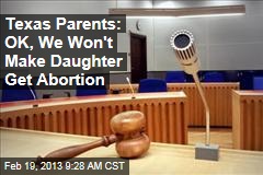 Texas Parents: OK, We Won&#39;t Make Daughter Get Abortion