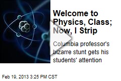 Welcome to Physics, Class; Now, I Strip