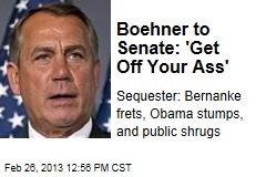 Boehner to Senate: &#39;Get Off Your Ass&#39;