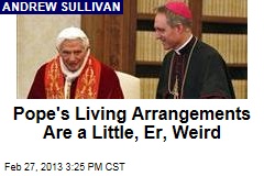 Pope&#39;s Living Arrangements Are a Little, Er, Weird
