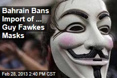 Bahrain Bans Import of ... Guy Fawkes Masks