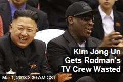 Kim Jong Un Gets Rodman&#39;s TV Crew Wasted
