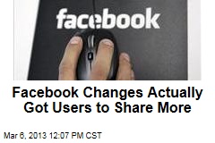 Facebook Changes Actually Got Users to Share More