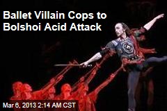 Ballet Villain Cops to Bolshoi Acid Attack