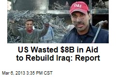 US Wasted $8B in Aid to Rebuild Iraq: Report