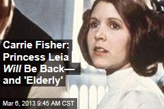 Carrie Fisher: Princess Leia Will Be Back&mdash; and &#39;Elderly&#39;