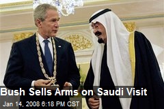 Bush Sells Arms on Saudi Visit