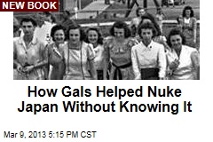 How Gals Helped Nuke Japan Without Knowing It