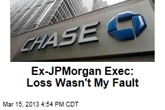 Ex-JPMorgan Exec: Loss Wasn&#39;t My Fault