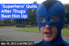 &#39;Superhero&#39; Quits After Thugs Beat Him Up