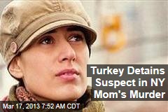 Turkey Detains Suspect in NY Mom&#39;s Murder