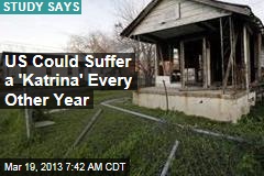 US Could Suffer a &#39;Katrina&#39; Every Other Year