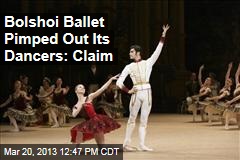 Bolshoi Ballet Pimped Out Its Dancers: Claim
