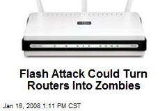 Flash Attack Could Turn Routers Into Zombies