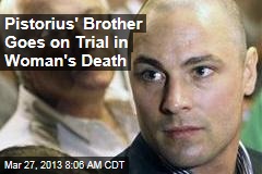 Pistorius&#39; Brother Goes on Trial in Woman&#39;s Death