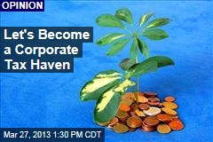 Let&#39;s Become a Corporate Tax Haven