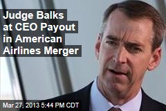 Judge Balks at CEO Payout in American Airlines Merger