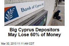 Big Cyprus Depositors May Lose 60% of Money