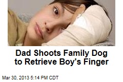 Dad Shoots Family Dog to Retrieve Boy&#39;s Finger